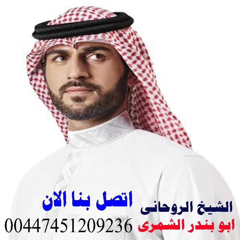 الشيخ الروحاني السعودي ابو بندر الشمري لعلاج الحسد والمس وجلب الحبيب 00447451209236
